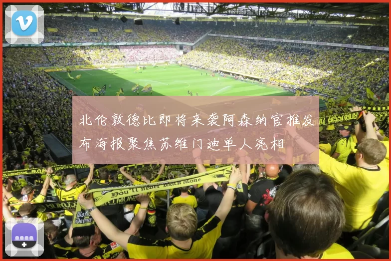 北伦敦德比即将来袭阿森纳官推发布海报聚焦苏维门迪单人亮相